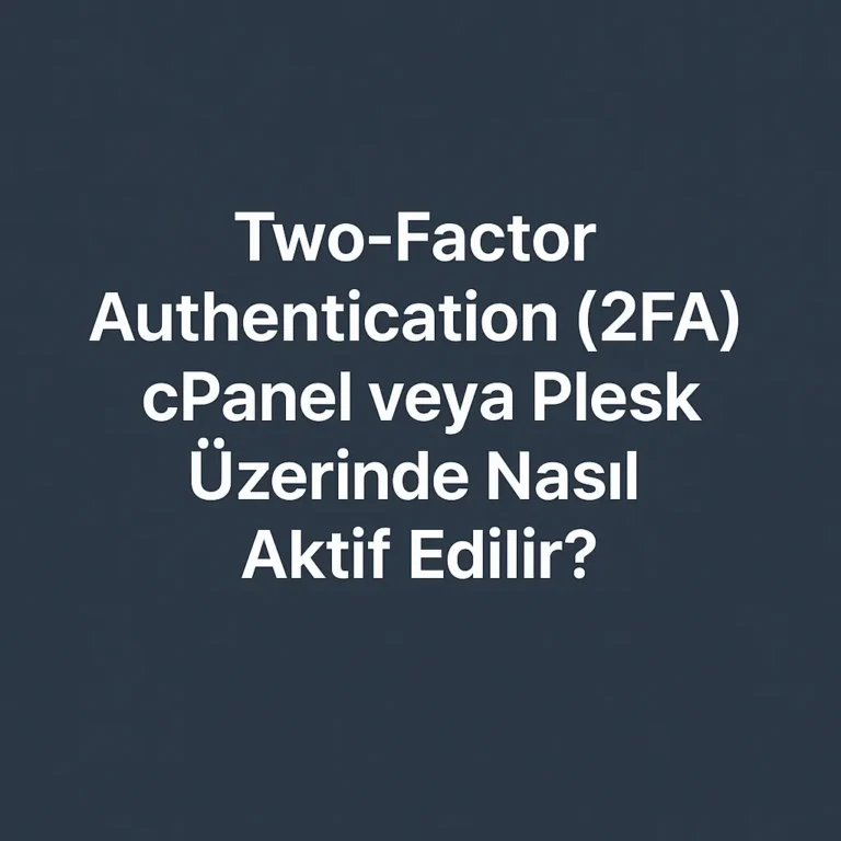 Two-Factor Authentication (2FA) cPanel veya Plesk Üzerinde Nasıl Aktif Edilir?