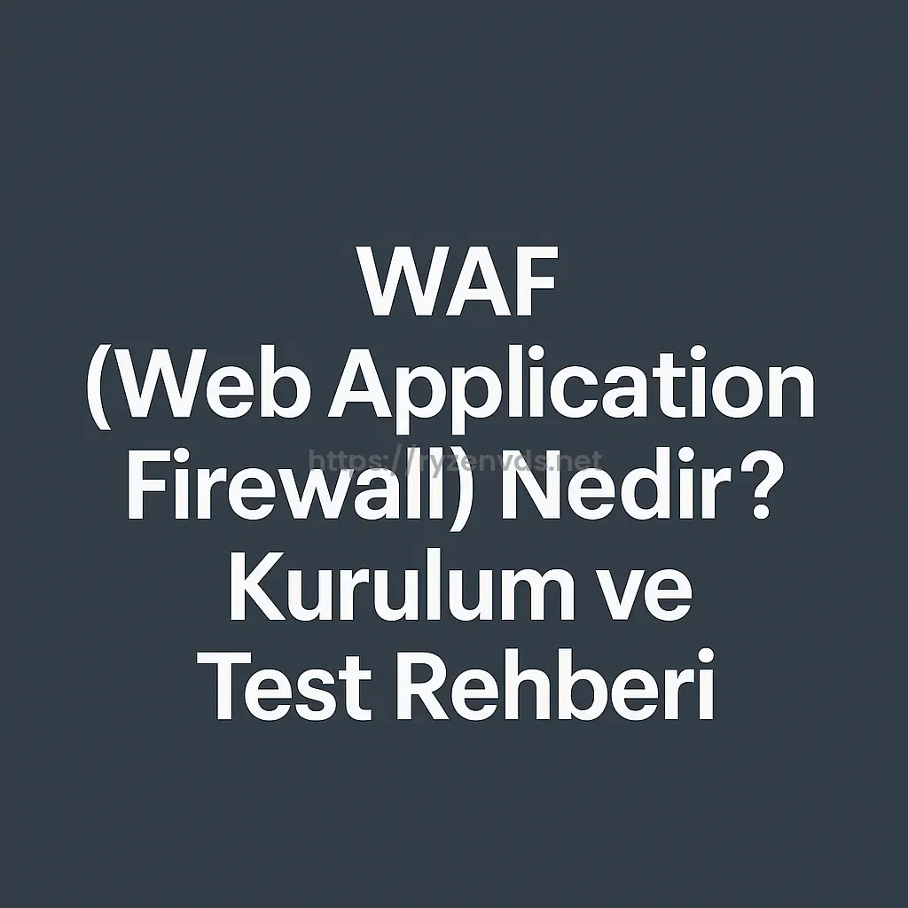 WAF (Web Application Firewall) Nedir? Kurulum ve Test Rehberi
