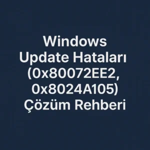 Windows Update Hataları (0x80072EE2, 0x8024A105) Çözüm Rehberi