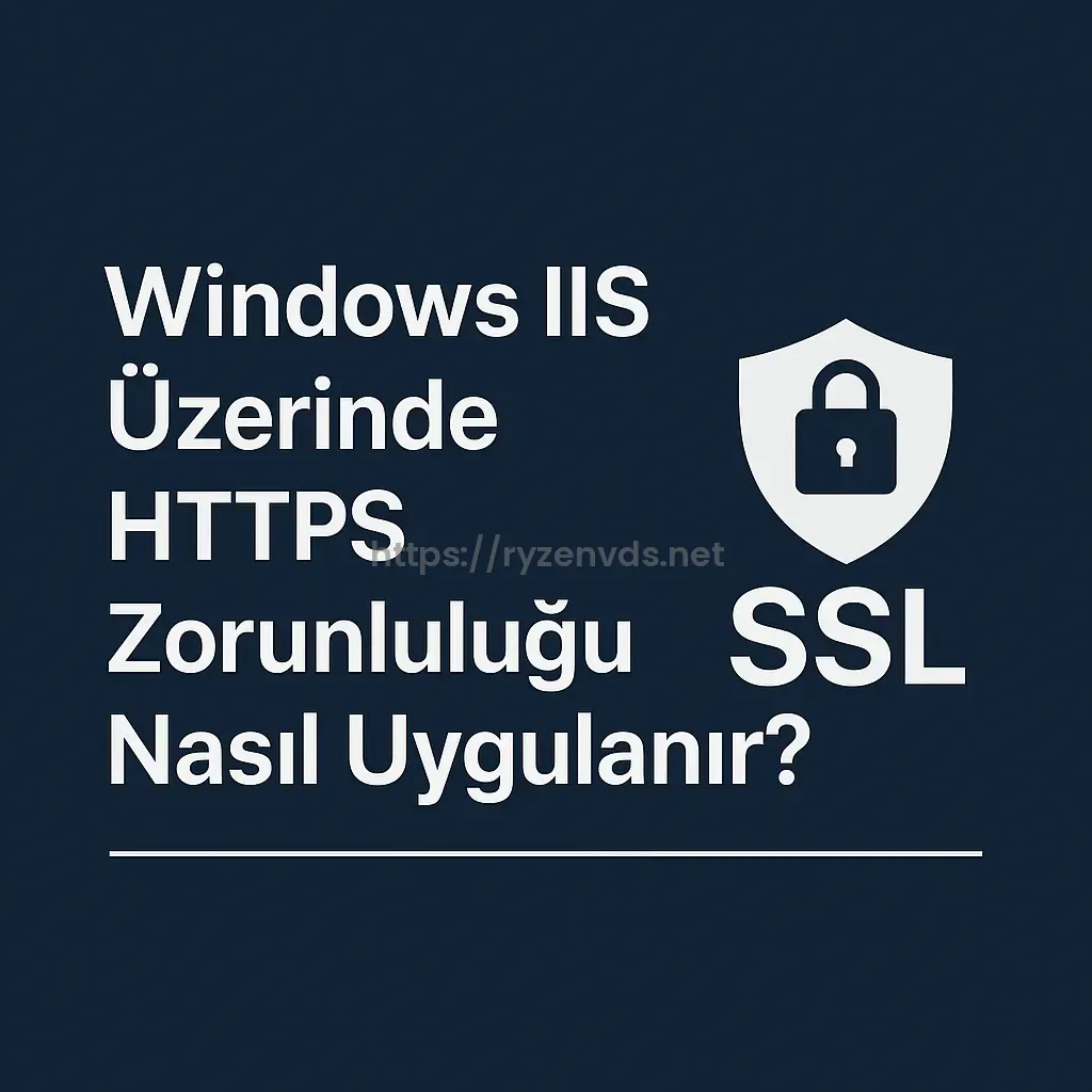 Windows IIS Üzerinde HTTPS Zorunluluğu Nasıl Uygulanır?